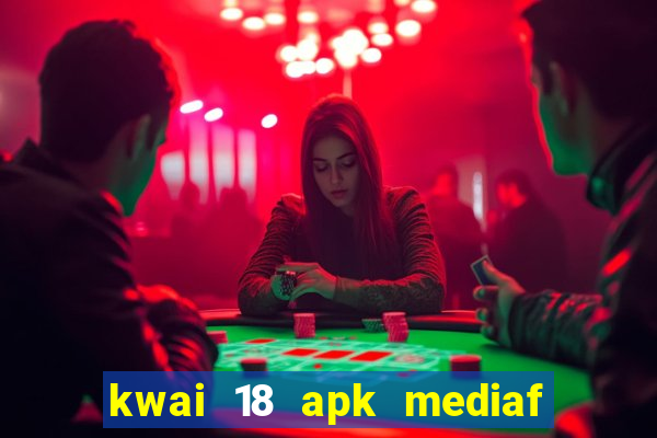 kwai 18 apk mediaf  re